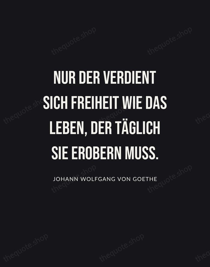 Nur der verdient sich Freiheit wie das Leben, der täglich sie erobern… — Johann Wolfgang von Goethe | Printable Wall Art — Poster Condensed