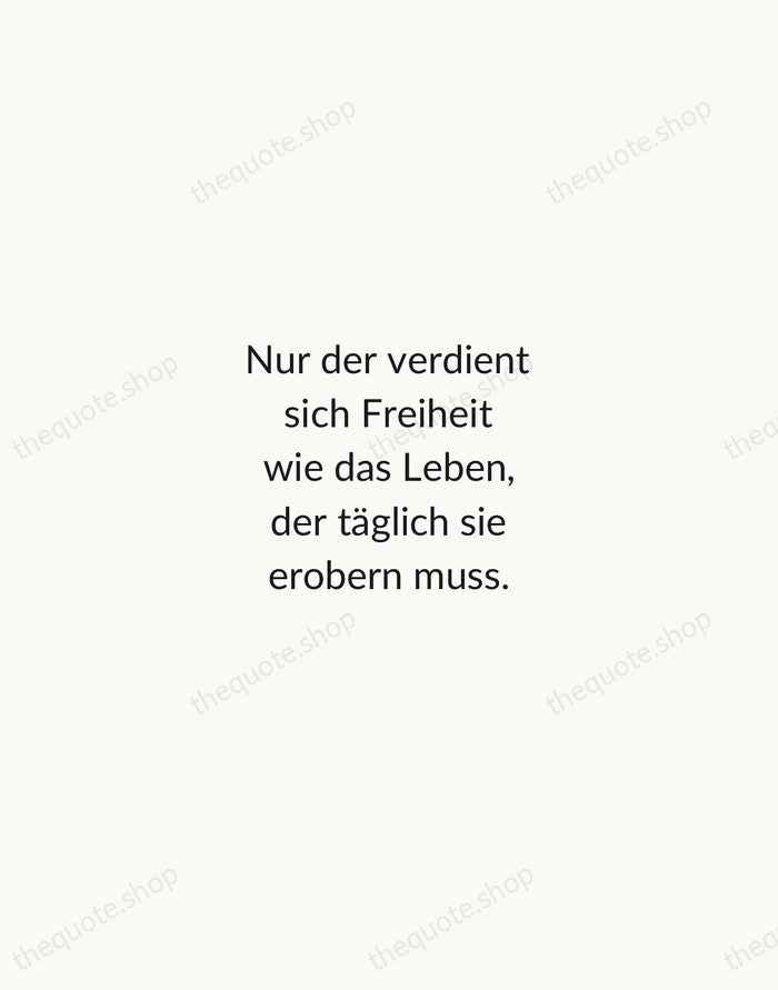 Nur der verdient sich Freiheit wie das Leben, der täglich sie erobern… — Johann Wolfgang von Goethe — Minimal Unsigned