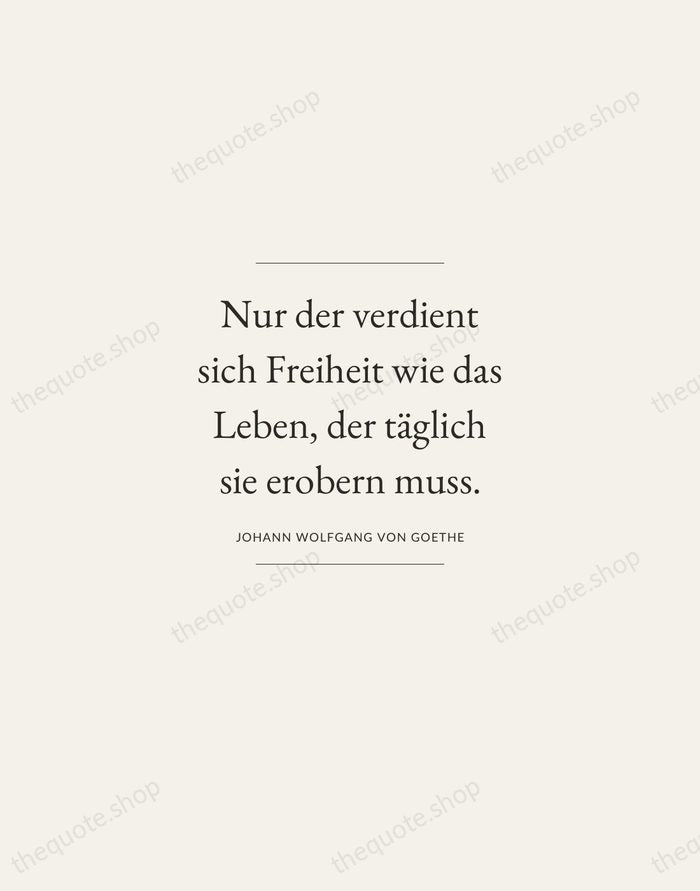 Nur der verdient sich Freiheit wie das Leben, der täglich sie erobern… — Johann Wolfgang von Goethe — Gallery Frame