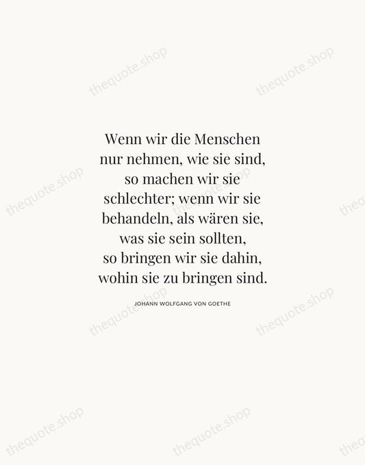 Wenn wir die Menschen nur nehmen, wie sie sind, so machen wir… — Johann Wolfgang von Goethe | Printable Wall Art — Atelier Serif