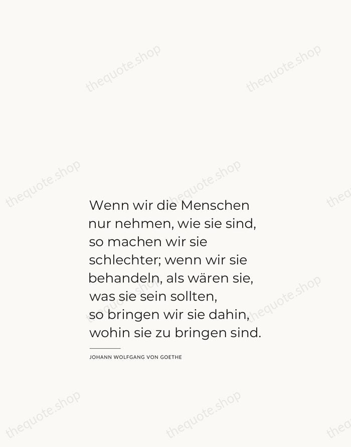 Wenn wir die Menschen nur nehmen, wie sie sind, so machen wir… — Johann Wolfgang von Goethe — Studio Left