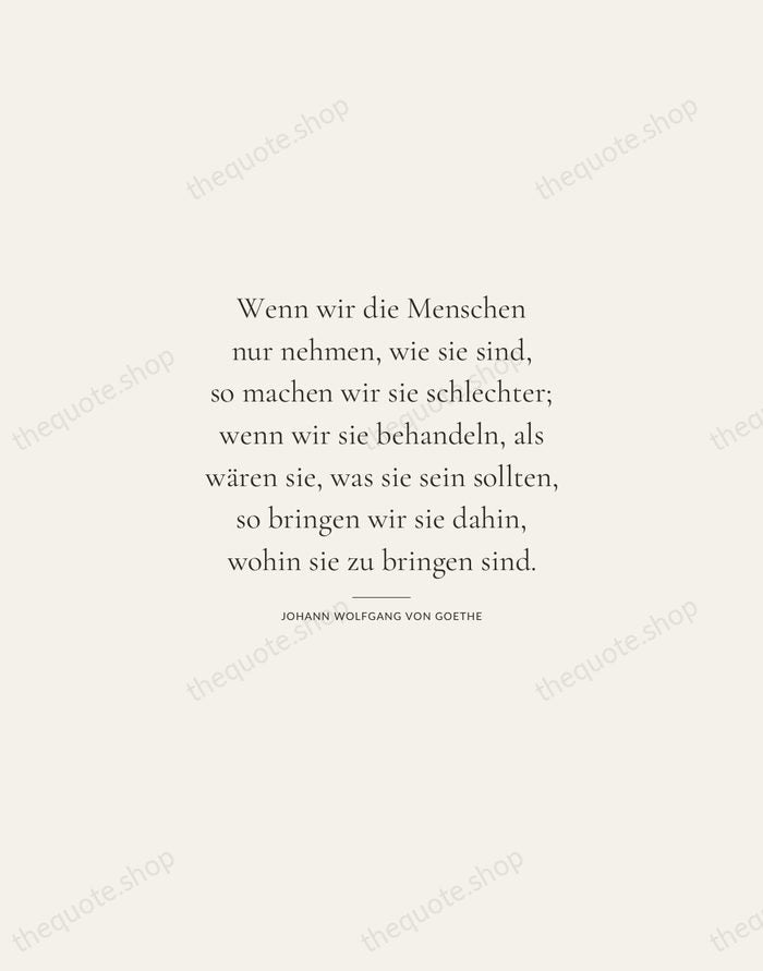 Wenn wir die Menschen nur nehmen, wie sie sind, so machen wir… — Johann Wolfgang von Goethe — Gallery Rule