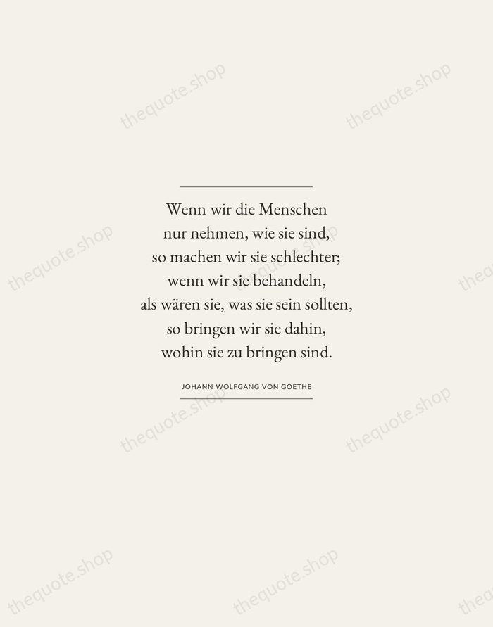Wenn wir die Menschen nur nehmen, wie sie sind, so machen wir… — Johann Wolfgang von Goethe — Gallery Frame