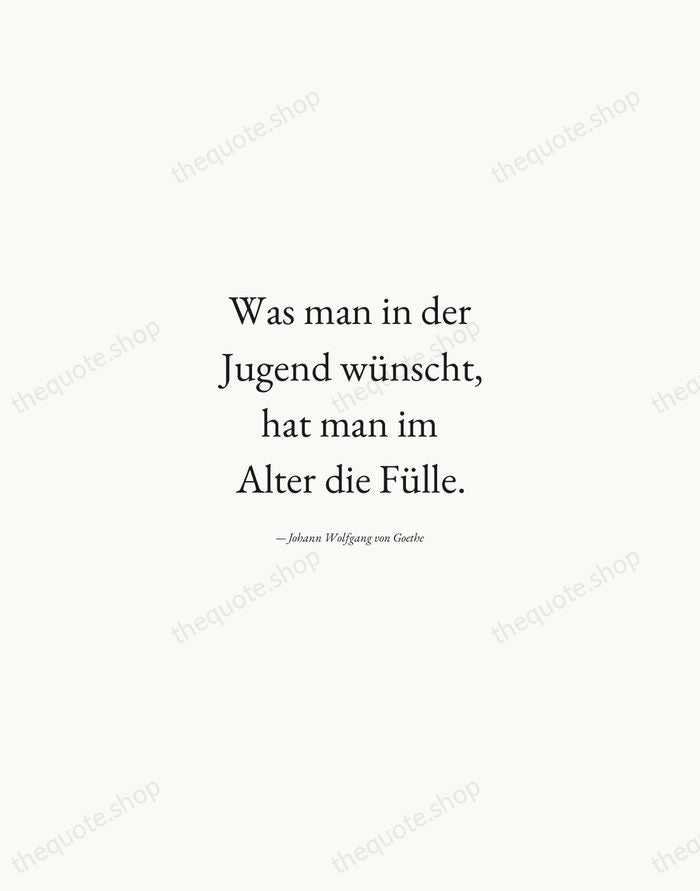 Was man in der Jugend wünscht, hat man im Alter die Fülle. — Johann Wolfgang von Goethe — Quiet Garamond