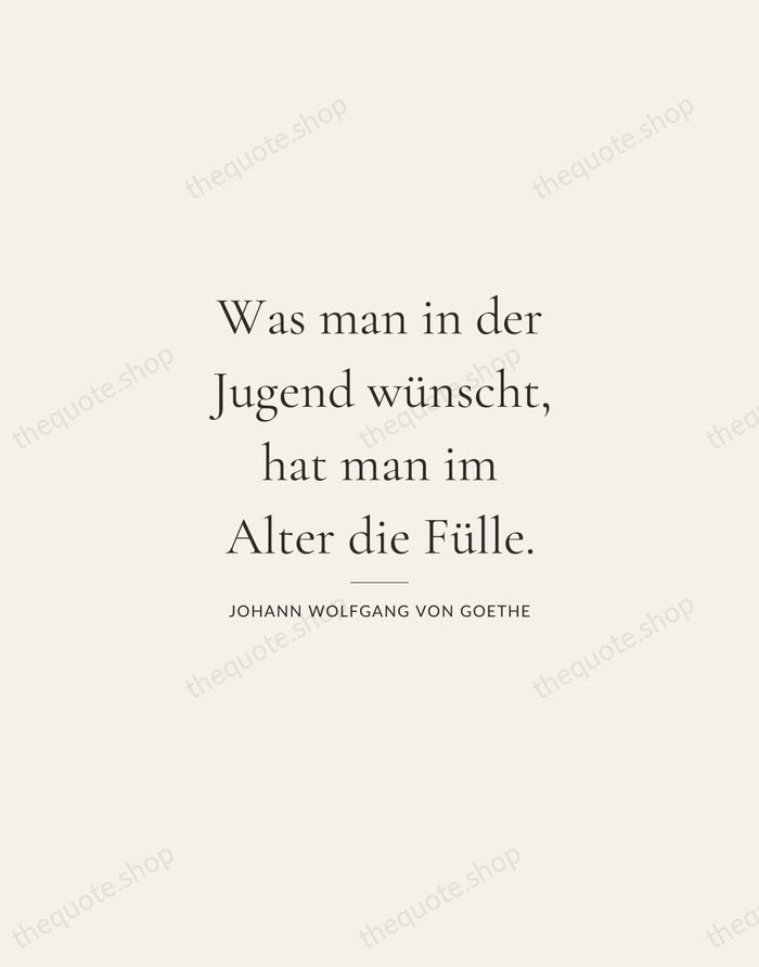 Was man in der Jugend wünscht, hat man im Alter die Fülle. — Johann Wolfgang von Goethe — Gallery Rule