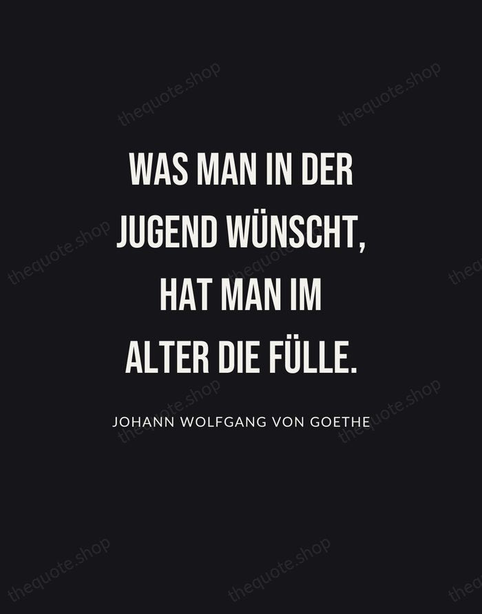 Was man in der Jugend wünscht, hat man im Alter die Fülle. — Johann Wolfgang von Goethe | Printable Wall Art — Poster Condensed