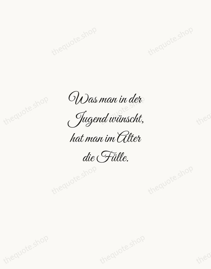 Was man in der Jugend wünscht, hat man im Alter die Fülle. — Johann Wolfgang von Goethe — Script Whisper