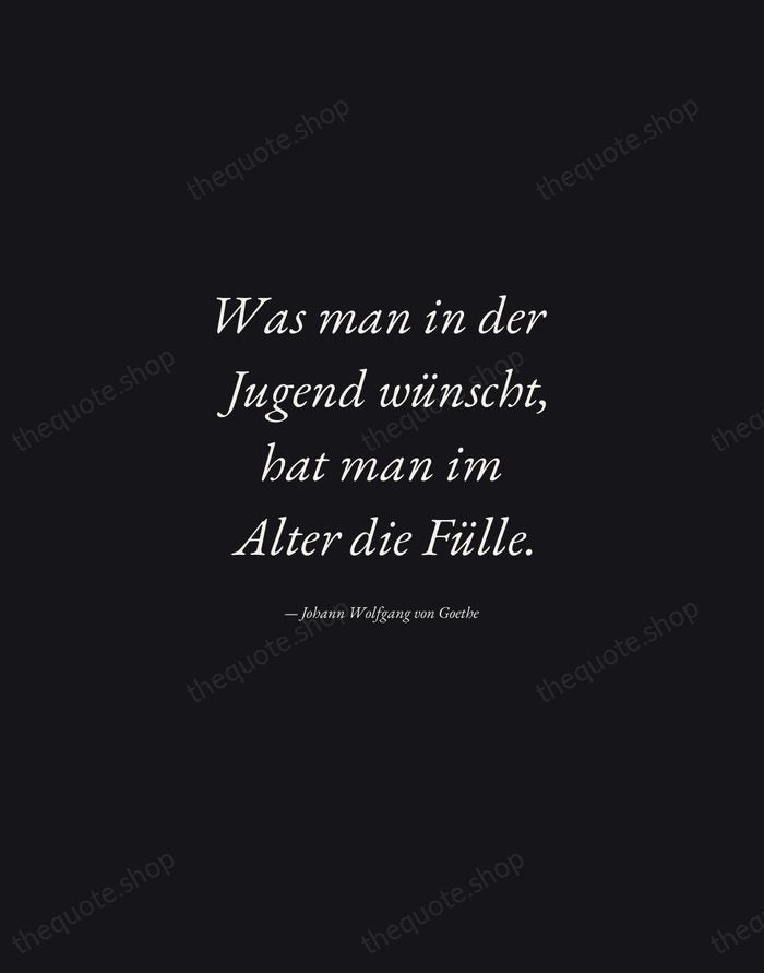 Was man in der Jugend wünscht, hat man im Alter die Fülle. — Johann Wolfgang von Goethe — Manuscript Italic