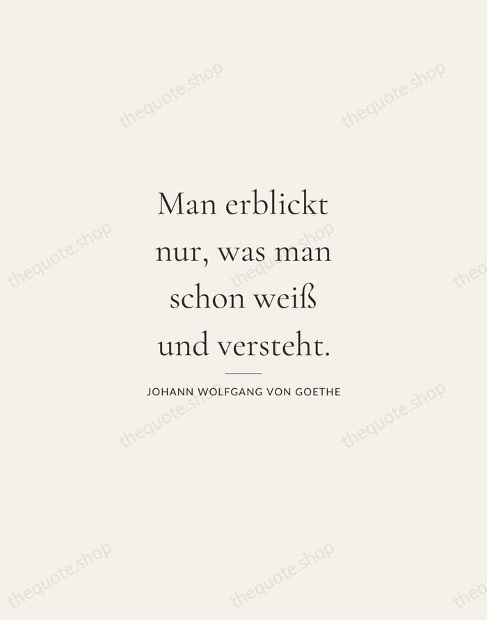 Man erblickt nur, was man schon weiß und versteht. — Johann Wolfgang von Goethe — Gallery Rule