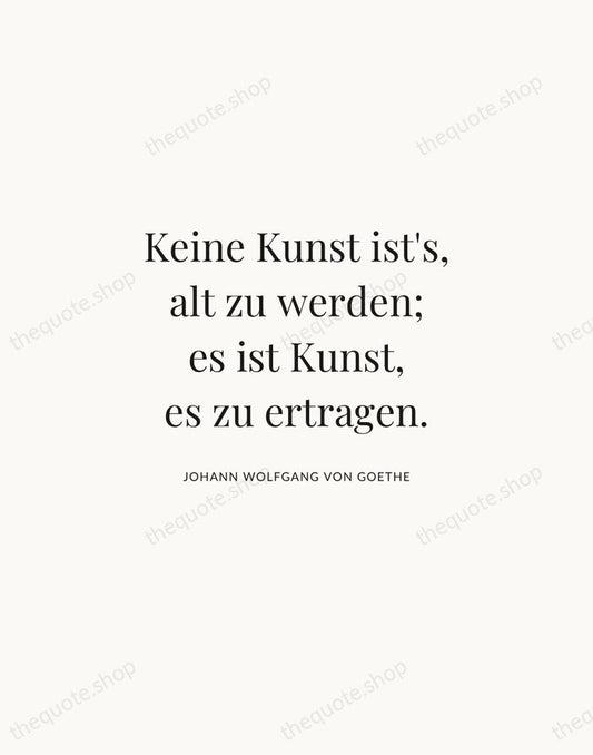 Keine Kunst ist's, alt zu werden; es ist Kunst, es zu ertragen. — Johann Wolfgang von Goethe | Printable Wall Art — Atelier Serif