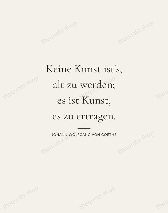 Keine Kunst ist's, alt zu werden; es ist Kunst, es zu ertragen. — Johann Wolfgang von Goethe — Gallery Rule