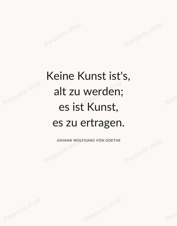 Keine Kunst ist's, alt zu werden; es ist Kunst, es zu ertragen. — Johann Wolfgang von Goethe — Modern Sans Calm