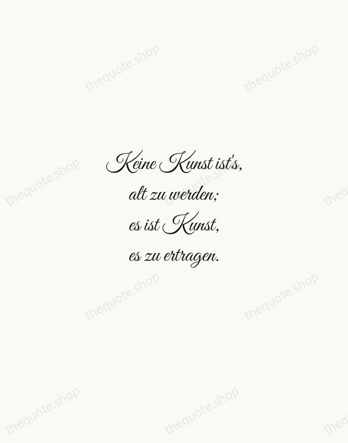 Keine Kunst ist's, alt zu werden; es ist Kunst, es zu ertragen. — Johann Wolfgang von Goethe — Script Whisper