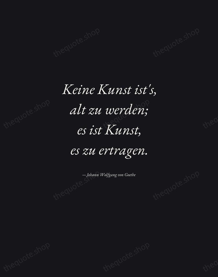 Keine Kunst ist's, alt zu werden; es ist Kunst, es zu ertragen. — Johann Wolfgang von Goethe — Manuscript Italic