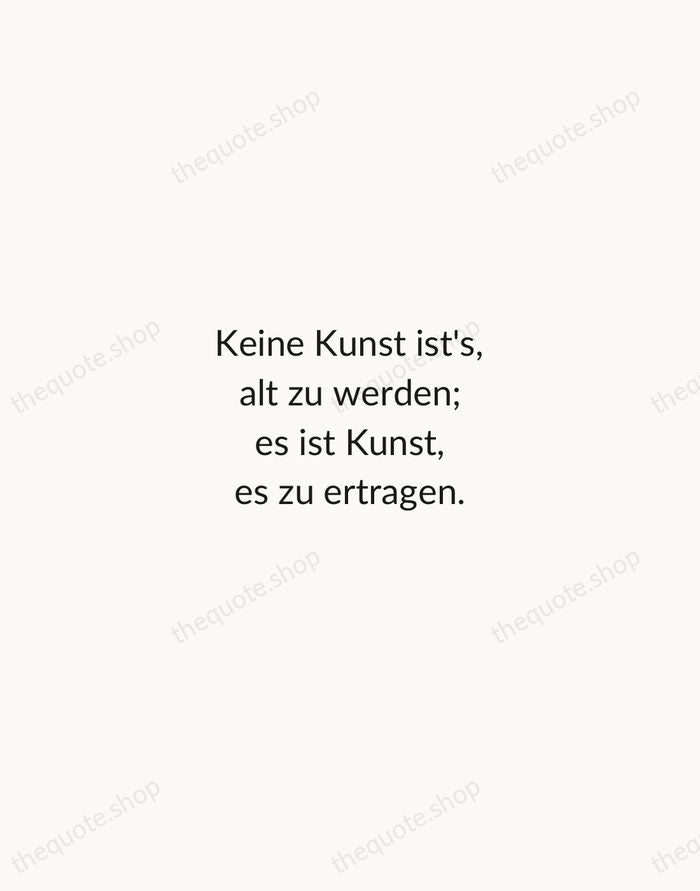 Keine Kunst ist's, alt zu werden; es ist Kunst, es zu ertragen. — Johann Wolfgang von Goethe — Minimal Unsigned