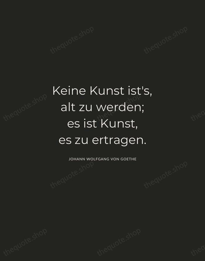 Keine Kunst ist's, alt zu werden; es ist Kunst, es zu ertragen. — Johann Wolfgang von Goethe — Charcoal Sans