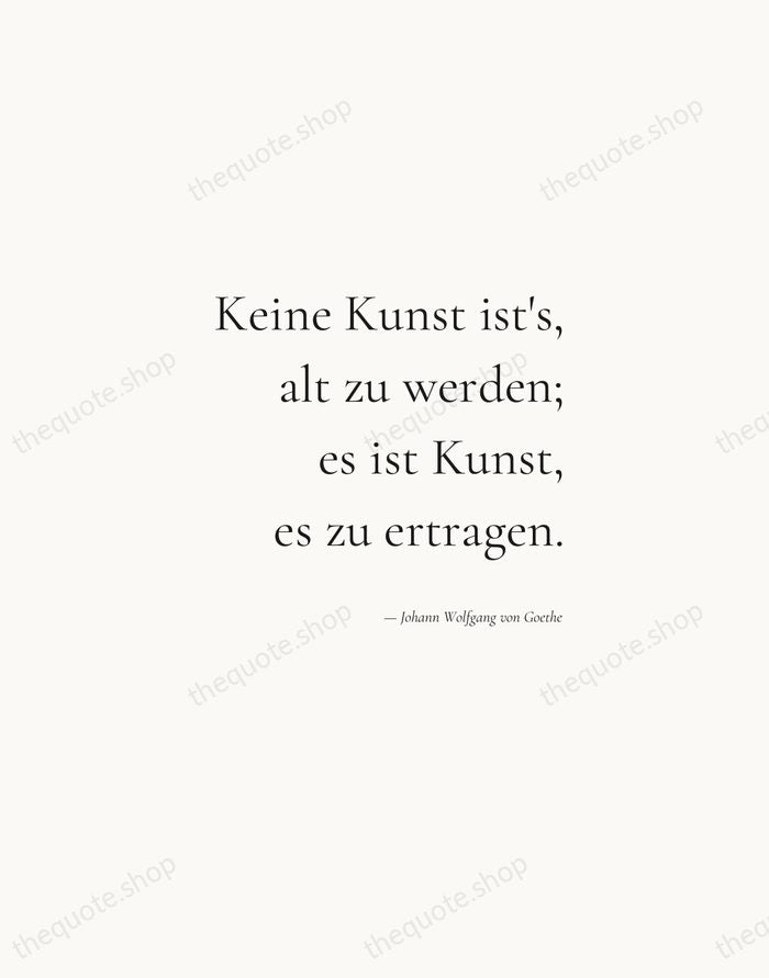 Keine Kunst ist's, alt zu werden; es ist Kunst, es zu ertragen. — Johann Wolfgang von Goethe — Soft Serif Right