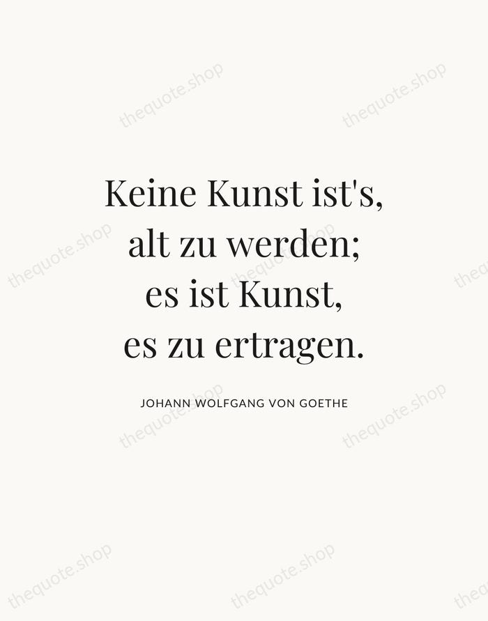 Keine Kunst ist's, alt zu werden; es ist Kunst, es zu ertragen. — Johann Wolfgang von Goethe — Statement Serif