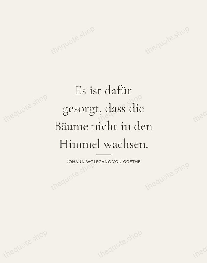 Es ist dafür gesorgt, dass die Bäume nicht in den Himmel wachsen. — Johann Wolfgang von Goethe — Gallery Rule
