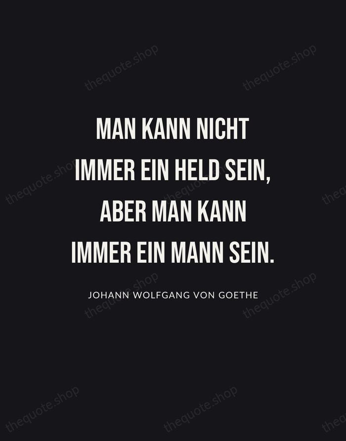 Man kann nicht immer ein Held sein, aber man kann immer ein… — Johann Wolfgang von Goethe | Printable Wall Art — Poster Condensed
