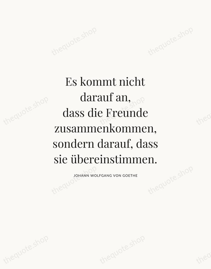 Es kommt nicht darauf an, dass die Freunde zusammenkommen, sondern darauf, dass… — Johann Wolfgang von Goethe | Printable Wall Art — Atelier Serif