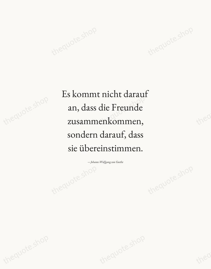 Es kommt nicht darauf an, dass die Freunde zusammenkommen, sondern darauf, dass… — Johann Wolfgang von Goethe — Quiet Garamond