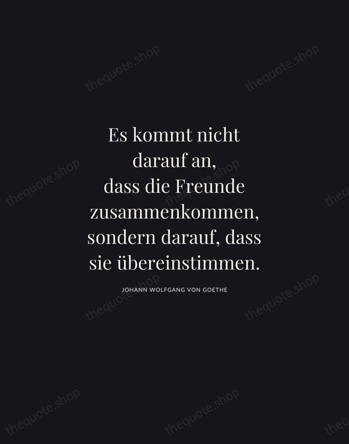 Es kommt nicht darauf an, dass die Freunde zusammenkommen, sondern darauf, dass… — Johann Wolfgang von Goethe | Printable Wall Art — Midnight Serif