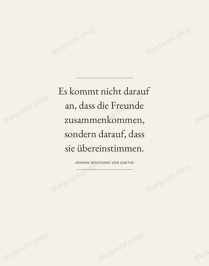 Es kommt nicht darauf an, dass die Freunde zusammenkommen, sondern darauf, dass… — Johann Wolfgang von Goethe — Gallery Frame