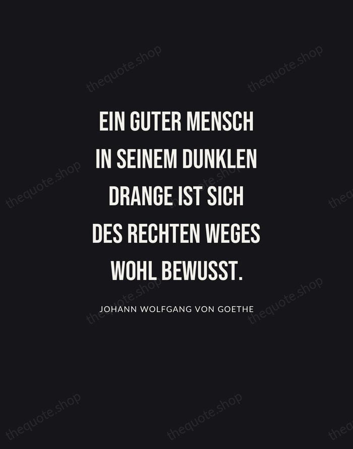 Ein guter Mensch in seinem dunklen Drange ist sich des rechten Weges… — Johann Wolfgang von Goethe | Printable Wall Art — Poster Condensed