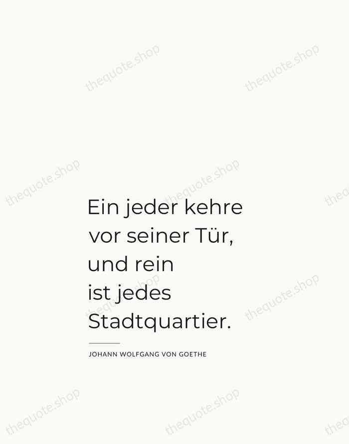 Ein jeder kehre vor seiner Tür, und rein ist jedes Stadtquartier. — Johann Wolfgang von Goethe — Studio Left
