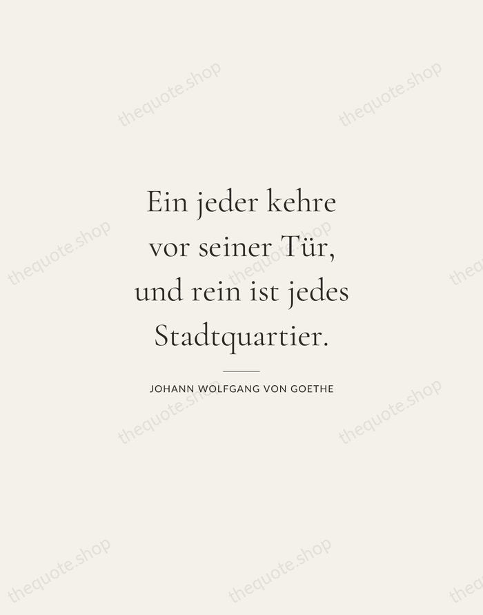 Ein jeder kehre vor seiner Tür, und rein ist jedes Stadtquartier. — Johann Wolfgang von Goethe — Gallery Rule