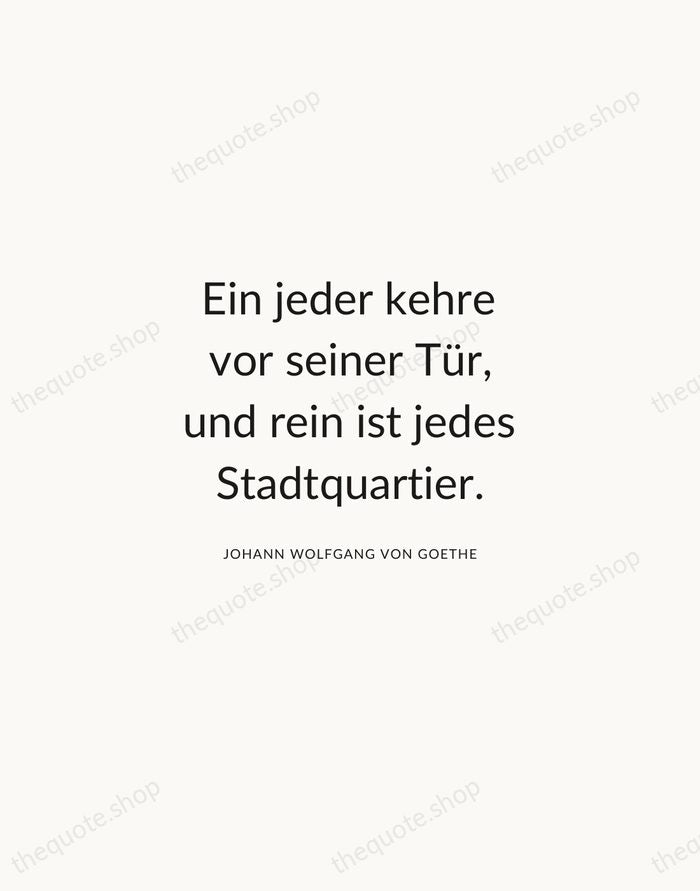 Ein jeder kehre vor seiner Tür, und rein ist jedes Stadtquartier. — Johann Wolfgang von Goethe — Modern Sans Calm