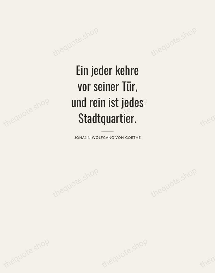 Ein jeder kehre vor seiner Tür, und rein ist jedes Stadtquartier. — Johann Wolfgang von Goethe — Letterpress Caps