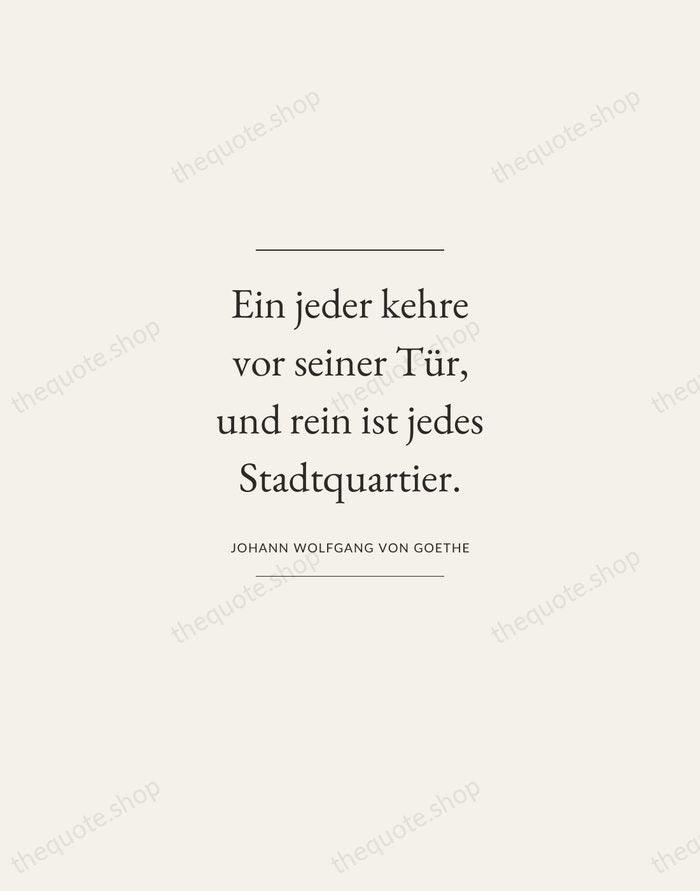 Ein jeder kehre vor seiner Tür, und rein ist jedes Stadtquartier. — Johann Wolfgang von Goethe — Gallery Frame