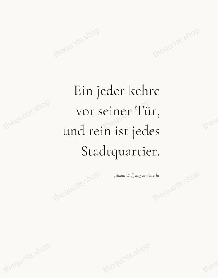 Ein jeder kehre vor seiner Tür, und rein ist jedes Stadtquartier. — Johann Wolfgang von Goethe — Soft Serif Right