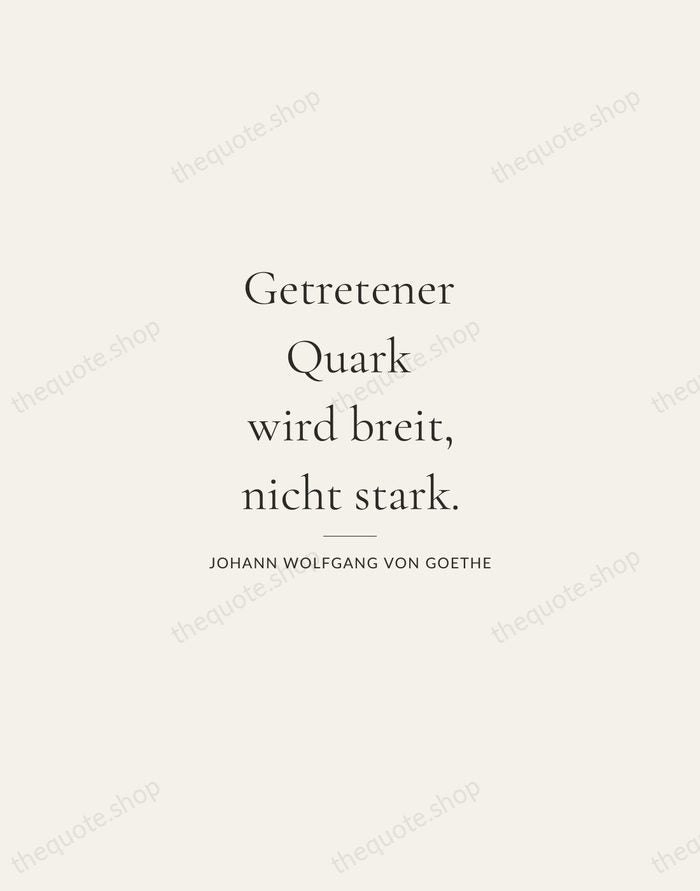 Getretener Quark wird breit, nicht stark. — Johann Wolfgang von Goethe — Gallery Rule