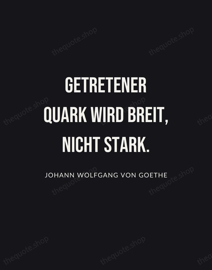 Getretener Quark wird breit, nicht stark. — Johann Wolfgang von Goethe | Printable Wall Art — Poster Condensed