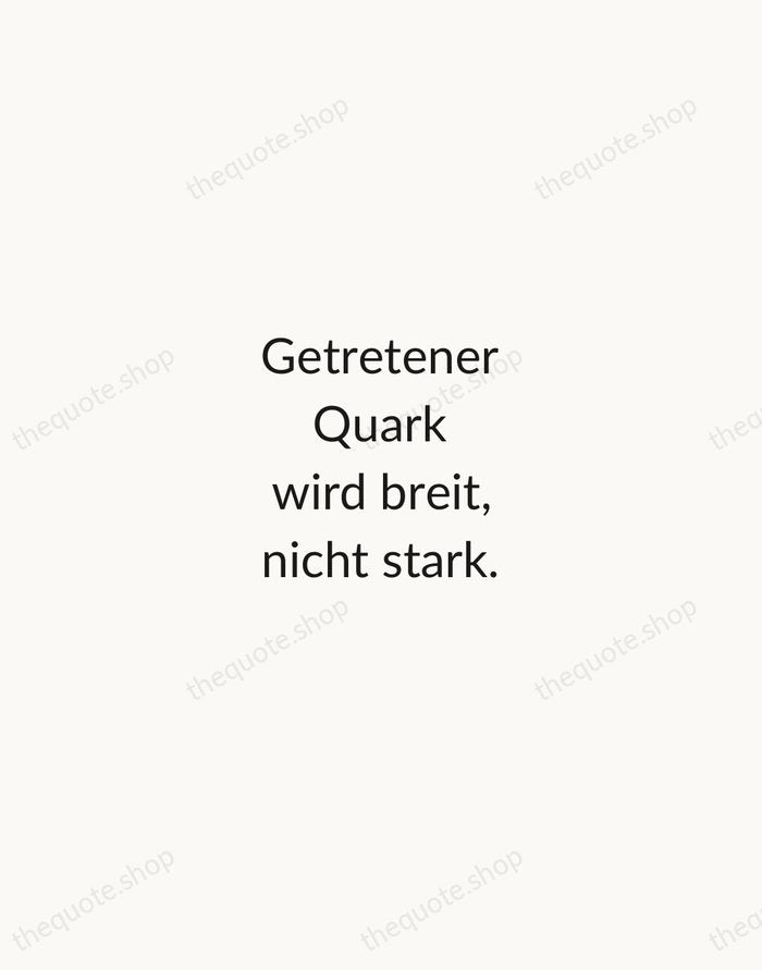 Getretener Quark wird breit, nicht stark. — Johann Wolfgang von Goethe — Minimal Unsigned