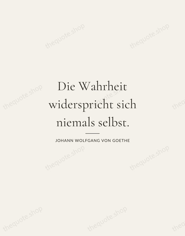 Die Wahrheit widerspricht sich niemals selbst. — Johann Wolfgang von Goethe — Gallery Rule