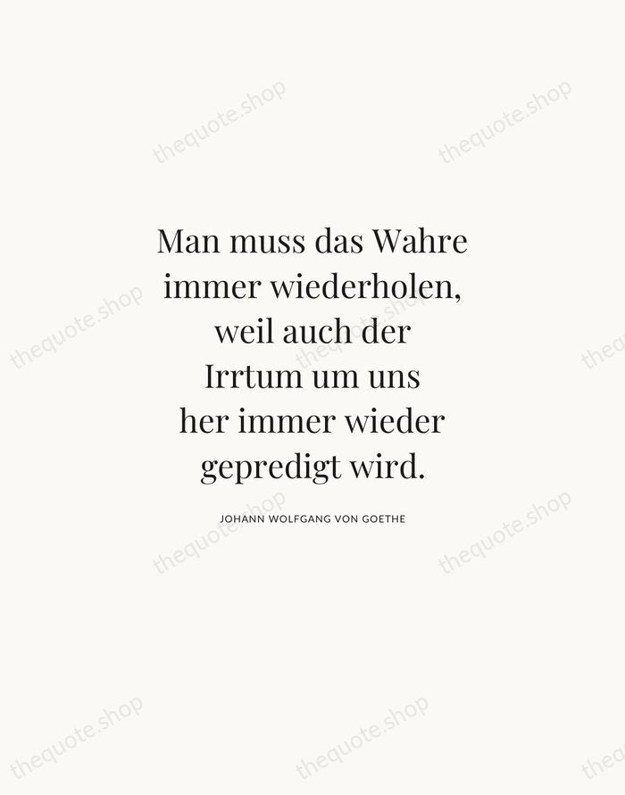 Man muss das Wahre immer wiederholen, weil auch der Irrtum um uns… — Johann Wolfgang von Goethe | Printable Wall Art — Atelier Serif