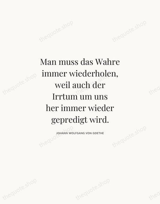 Man muss das Wahre immer wiederholen, weil auch der Irrtum um uns… — Johann Wolfgang von Goethe | Printable Wall Art — Atelier Serif