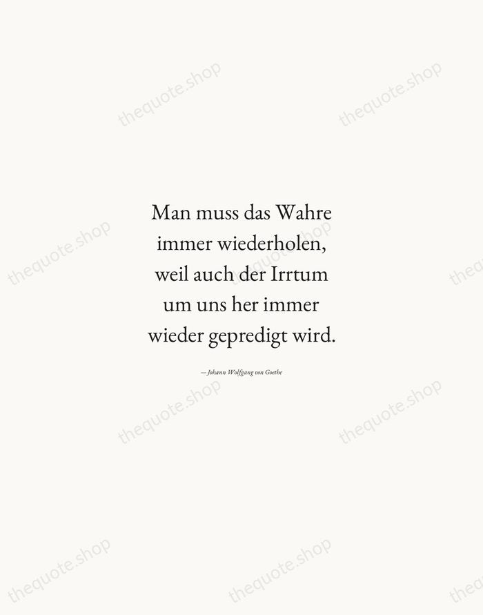 Man muss das Wahre immer wiederholen, weil auch der Irrtum um uns… — Johann Wolfgang von Goethe — Quiet Garamond