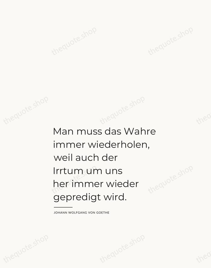 Man muss das Wahre immer wiederholen, weil auch der Irrtum um uns… — Johann Wolfgang von Goethe — Studio Left