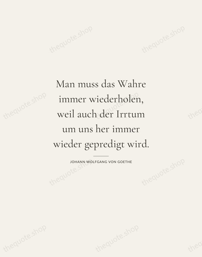 Man muss das Wahre immer wiederholen, weil auch der Irrtum um uns… — Johann Wolfgang von Goethe — Gallery Rule
