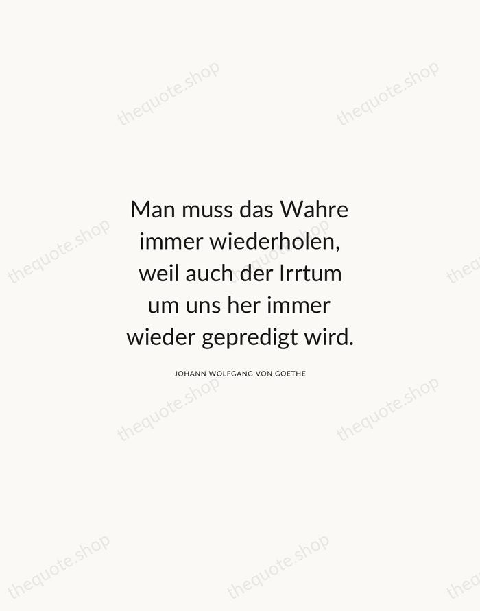 Man muss das Wahre immer wiederholen, weil auch der Irrtum um uns… — Johann Wolfgang von Goethe — Modern Sans Calm
