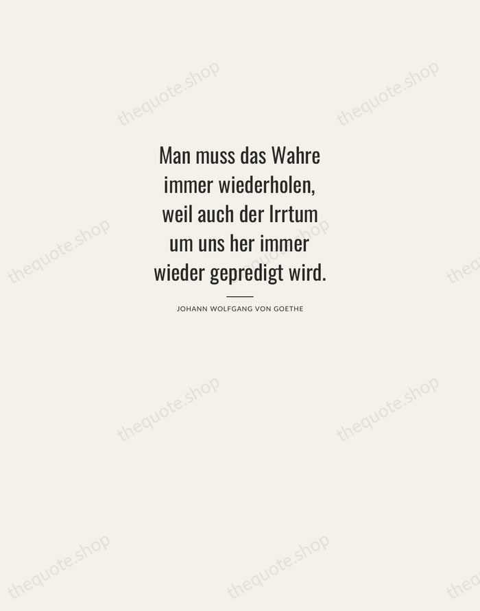 Man muss das Wahre immer wiederholen, weil auch der Irrtum um uns… — Johann Wolfgang von Goethe — Letterpress Caps