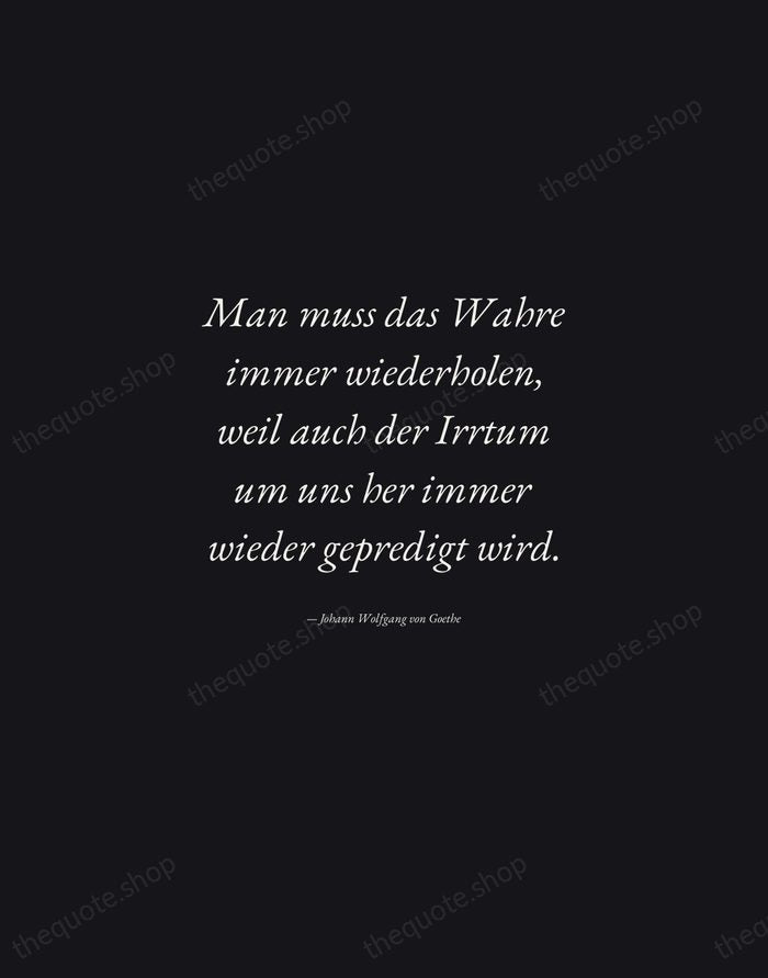 Man muss das Wahre immer wiederholen, weil auch der Irrtum um uns… — Johann Wolfgang von Goethe — Manuscript Italic