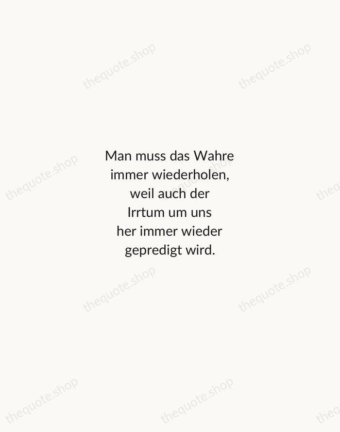 Man muss das Wahre immer wiederholen, weil auch der Irrtum um uns… — Johann Wolfgang von Goethe — Minimal Unsigned
