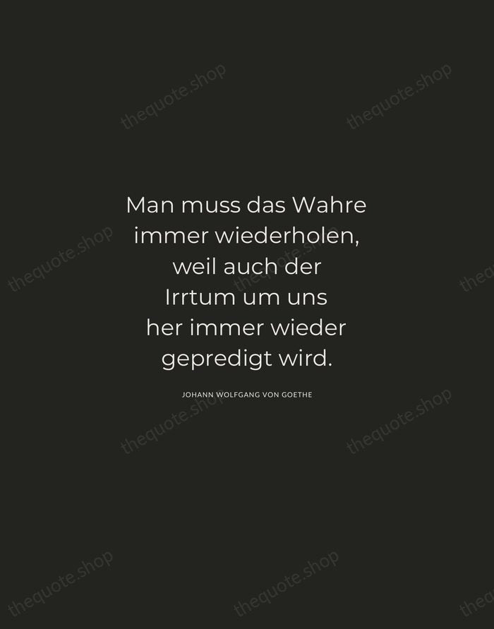 Man muss das Wahre immer wiederholen, weil auch der Irrtum um uns… — Johann Wolfgang von Goethe — Charcoal Sans