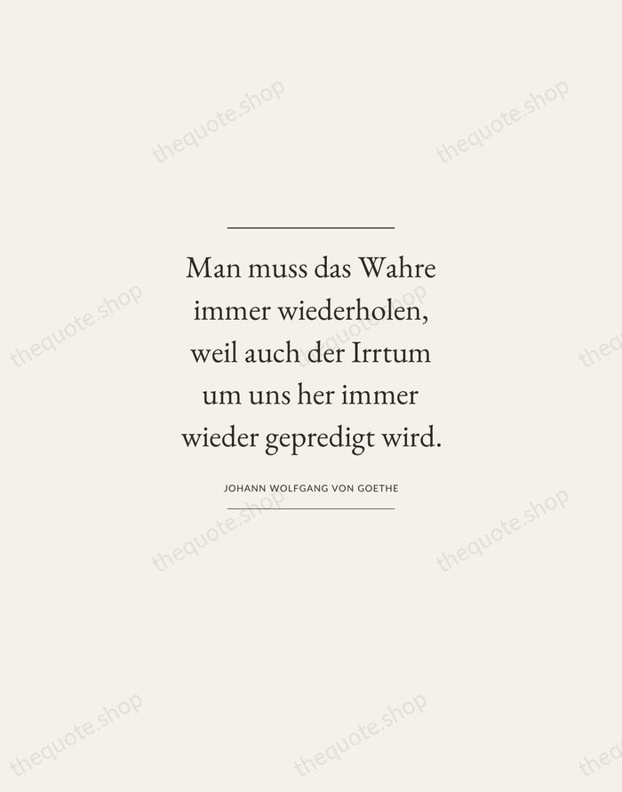 Man muss das Wahre immer wiederholen, weil auch der Irrtum um uns… — Johann Wolfgang von Goethe — Gallery Frame
